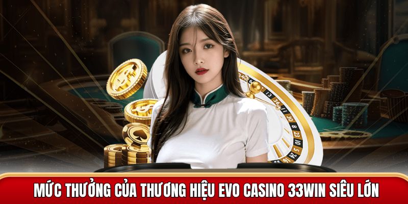 thưởng cược lớn tại evo casino 33win