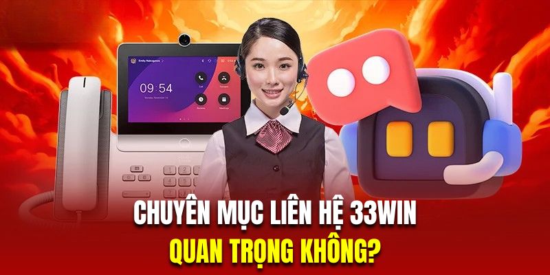 Liên hệ 33WIN có quan trọng không