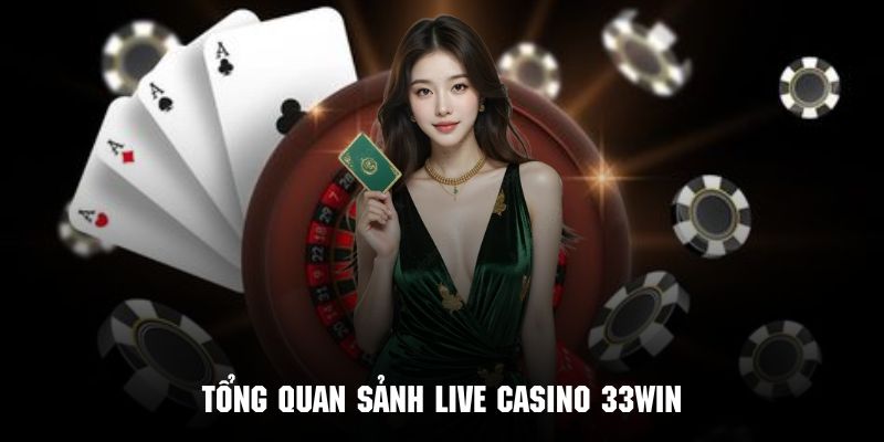 Tổng quan live casino 33win