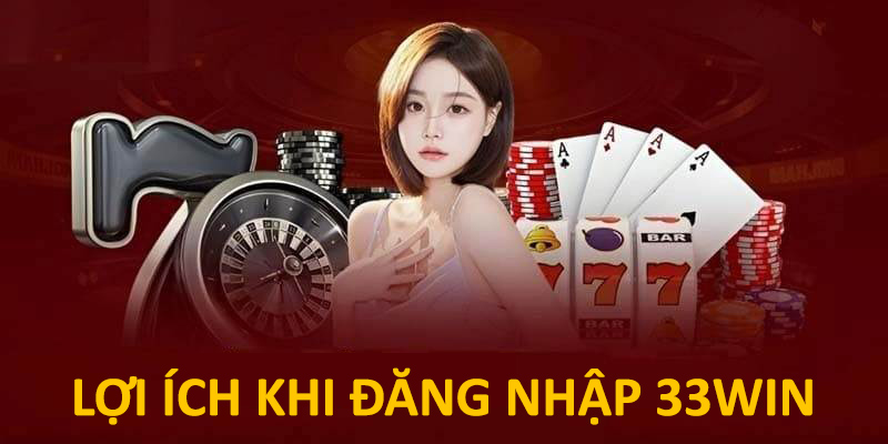 Lợi ích khi đăng nhập 33win