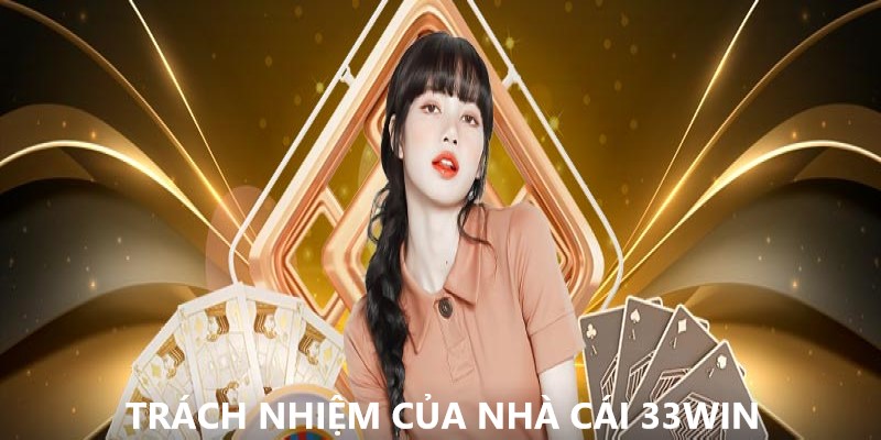 Trách nhiệm nhà cái về chơi có trách nhiệm 33WIN